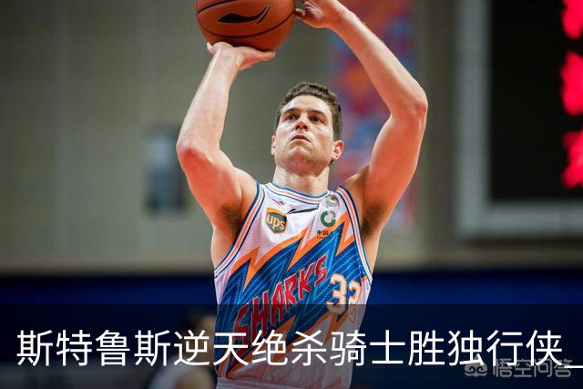 斯特鲁斯逆天绝杀骑士胜独行侠 魔术大胜篮网